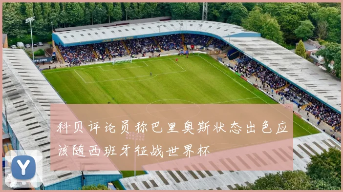 科贝评论员称巴里奥斯状态出色应该随西班牙征战世界杯